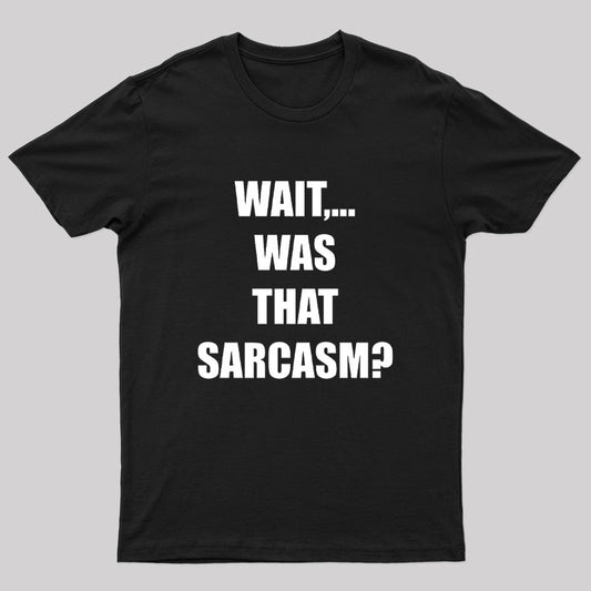 WAIT,... WAS THAT SARCASM? T-Shirt