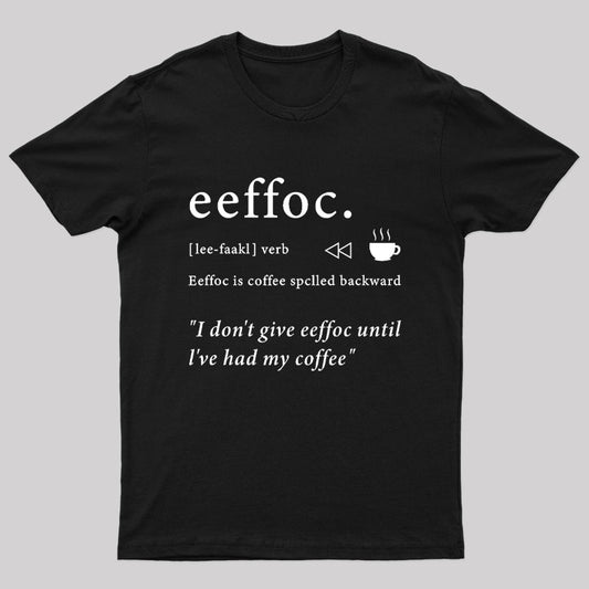 I Don't Give Eeffoc Until I've Had My Coffee Geek T-Shirt