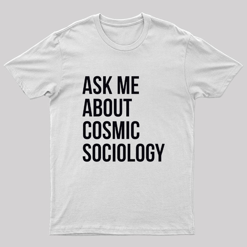 Ask Me About Cosmic Sociology Nerd T-Shirt