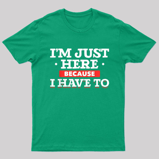 Im Just Here Because I Have To Nerd T-Shirt