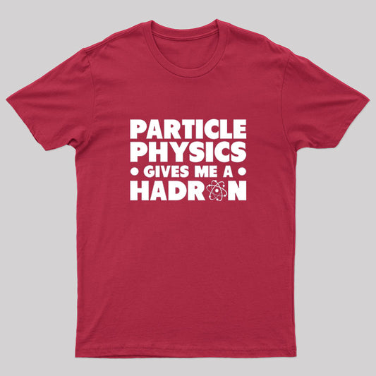 Particle Physics Gives Me A Hadron Geek T-Shirt