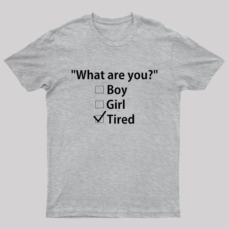 What Are You Tired Geek T-Shirt