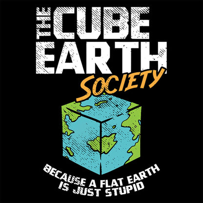 The Cube Earth Society Because A Flat Earth Is Just Stupid T-Shirt