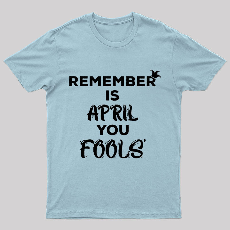 Remember is April Fools Day Geek T-Shirt