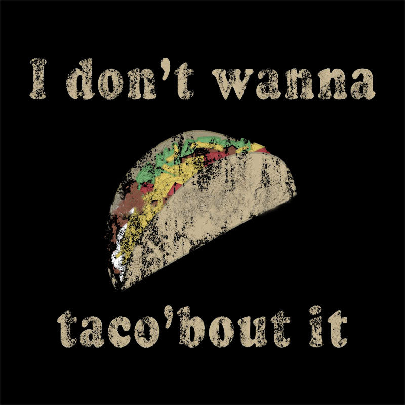 I Don't Wanna Taco'Bout It T-Shirt