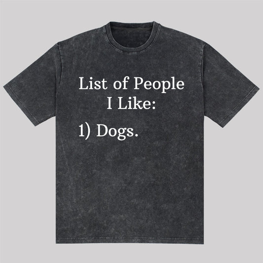 List Of People I Like 1) Dogs Washed T-Shirt