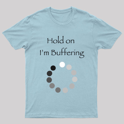 Hold on I’m Buffering Geek T-Shirt