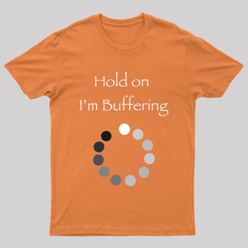 Hold on I’m Buffering Geek T-Shirt