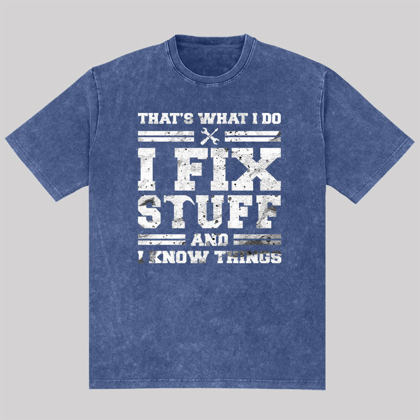 That's What I Do I Fix Stuff And I Know Things Washed T-Shirt