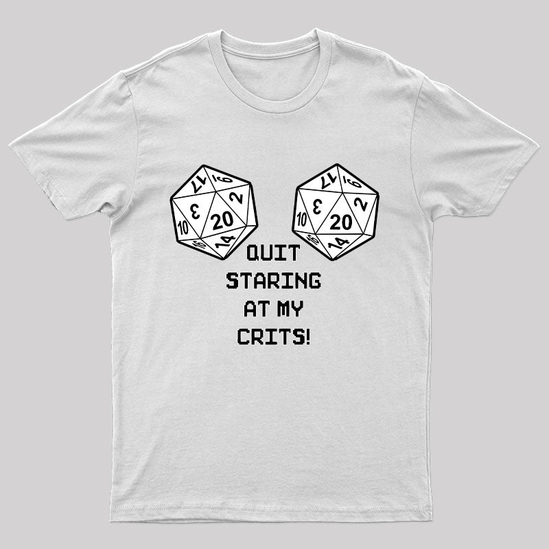 Quit Staring At My Crits! T-Shirt