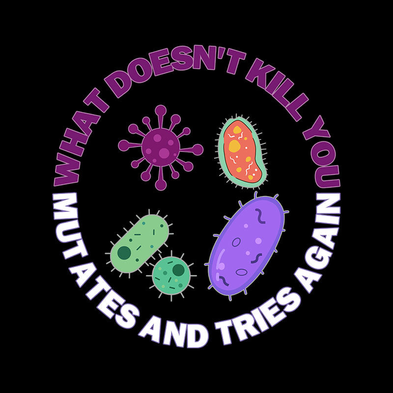 What doesn't kill you mutates and tries again Science Nerd T-Shirt