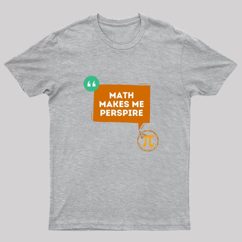 Math Makes Me Perspire Nerd T-Shirt