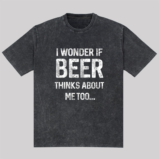 I wonder if beer thinks about me too Washed T-Shirt