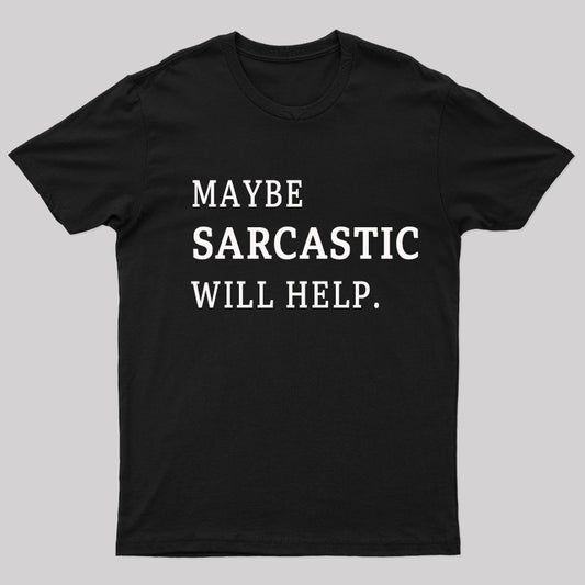 Maybe Sarcastic Will Help Geek T-Shirt