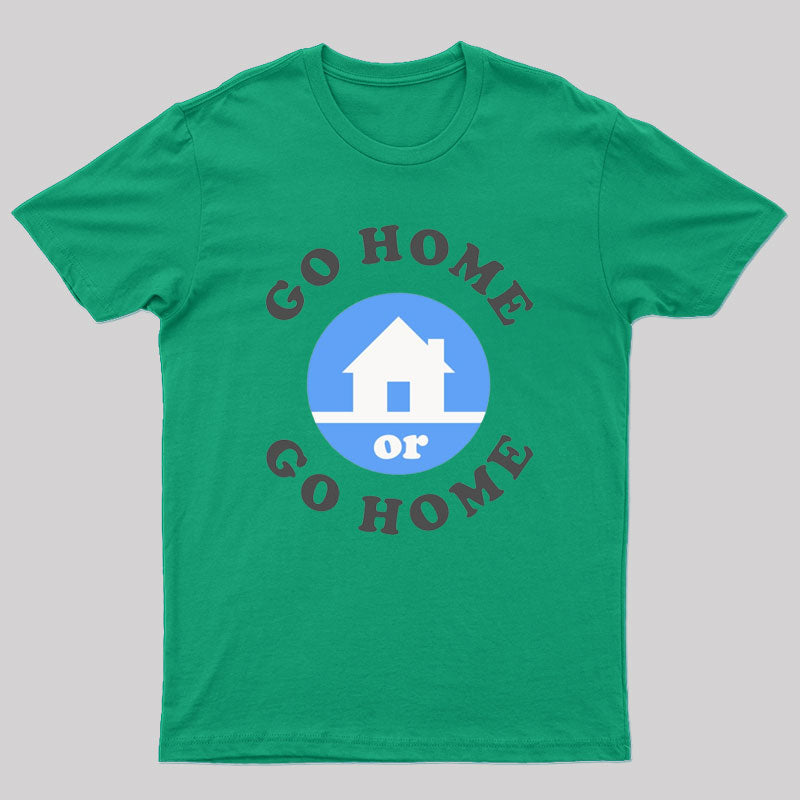 Go Home Or Go Home T-Shirt