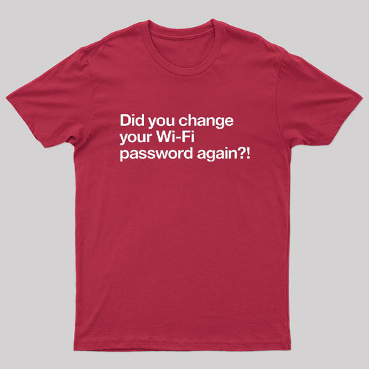Did You Change Your Wifi Password Again? Geek T-Shirt