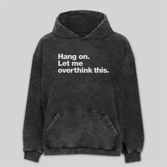 Hang on. Let me overthink this Washed Hoodie