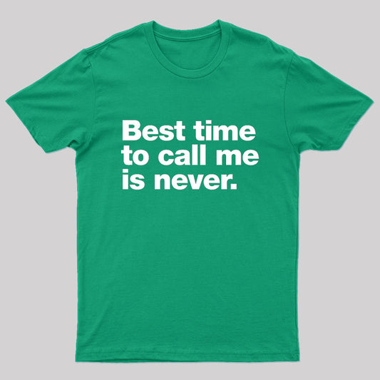 Best Time to Call Me is Never Geek T-Shirt