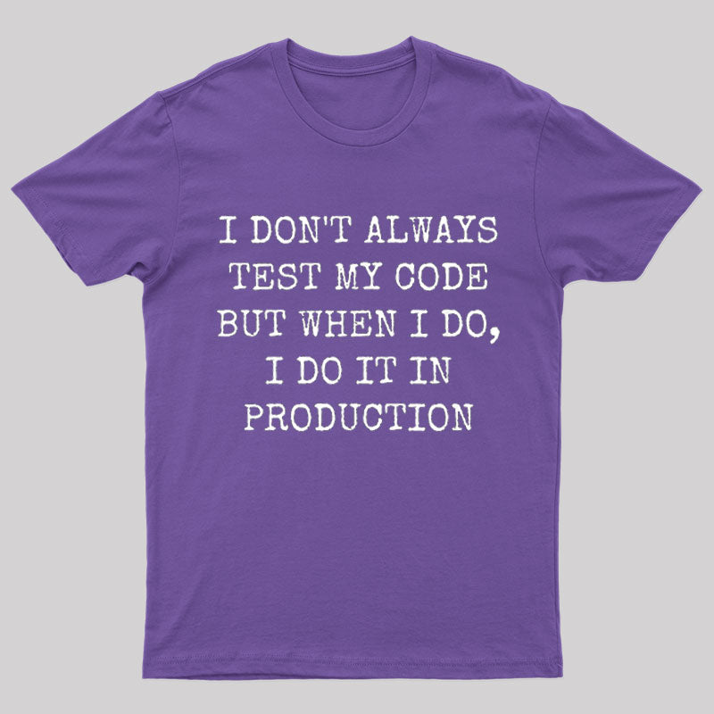 I Test My Code In Production Geek T-Shirt