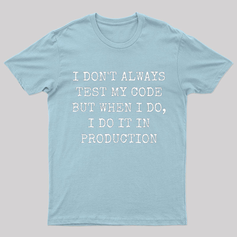 I Test My Code In Production Geek T-Shirt