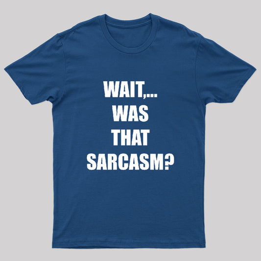 Wait Was That Sarcasm T-Shirt