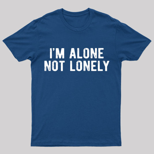 I Am Alone Not Lonely Geek T-Shirt