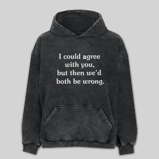 I Could Agree With You Washed Hoodie