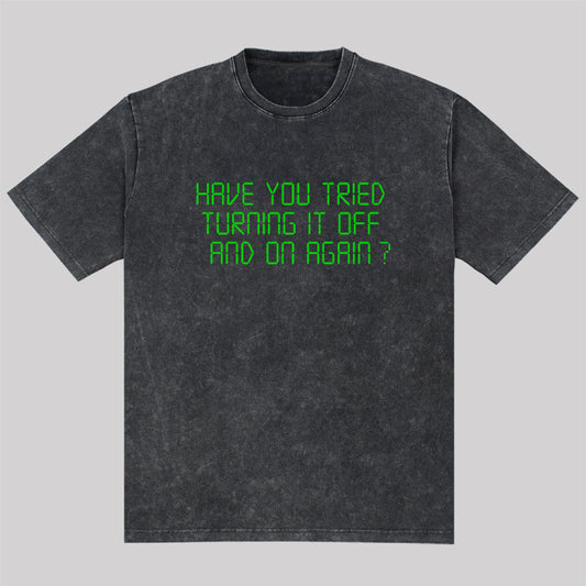 Have You Tried Turning It Off And On Again  Washed T-shirt