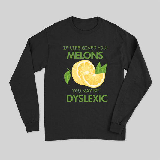 If Life Gives You Melons You May Be Dyslexic Long Sleeve T-Shirt