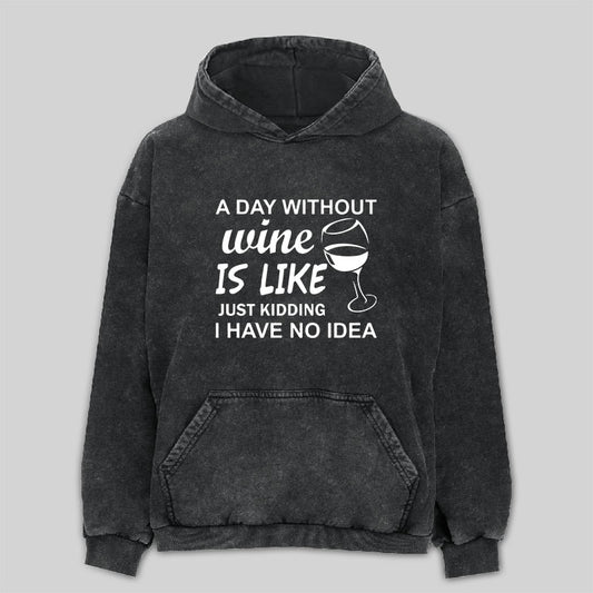 A Day Without Wine Is like Just Kidding I Have No idea Premium Washed Hoodie