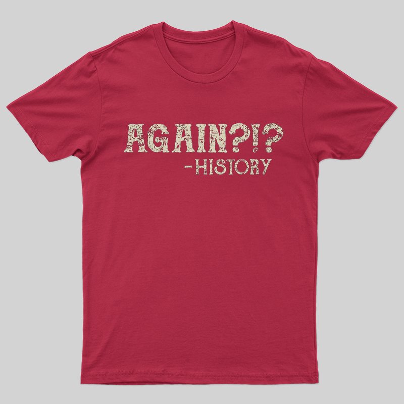 Again?!? T-shirt - Geeksoutfit