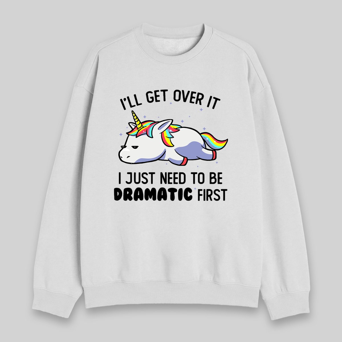 I Just Need To Be Dramatic Sweatshirt - Geeksoutfit