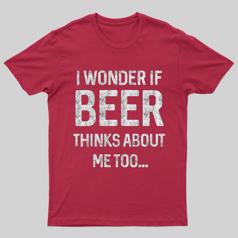 I wonder if beer thinks about me too T-shirt - Geeksoutfit