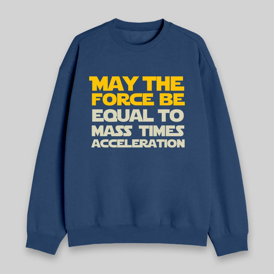 May The Force Be Equal to Mass Times Acceleration Sweatshirt - Geeksoutfit