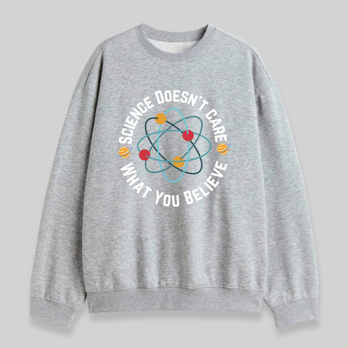 Science Doesn't Care What You Believe Sweatshirt - Geeksoutfit