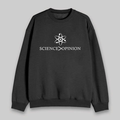 Science is Greater Than Opinion Sweatshirt - Geeksoutfit
