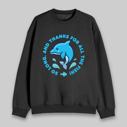 So Long, And Thanks For All The Fish! Sweatshirt - Geeksoutfit