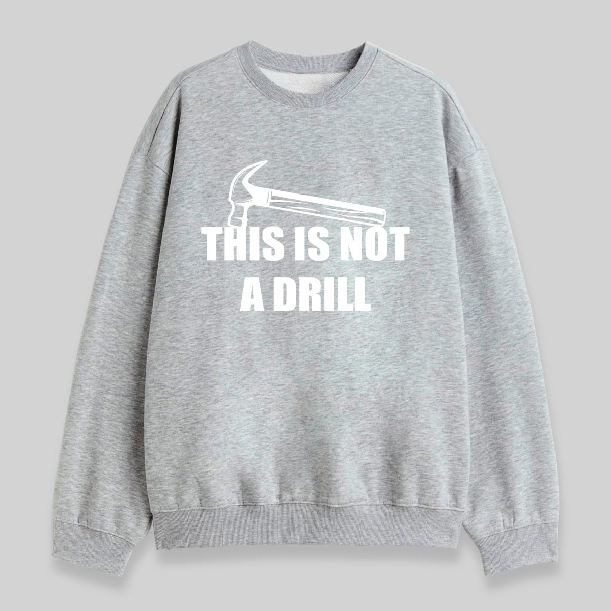 This Is Not A Drill Sweatshirt - Geeksoutfit