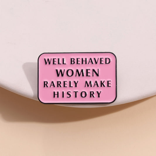 Well Behaved Women Rarely Make History Pins
