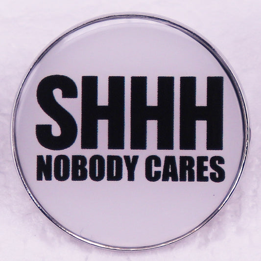 Shhh Nobody Cares Pins