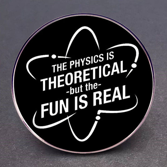 The Physics is Theoretical But The Fun is Real Pins