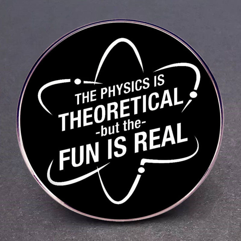 The Physics is Theoretical But The Fun is Real Pins