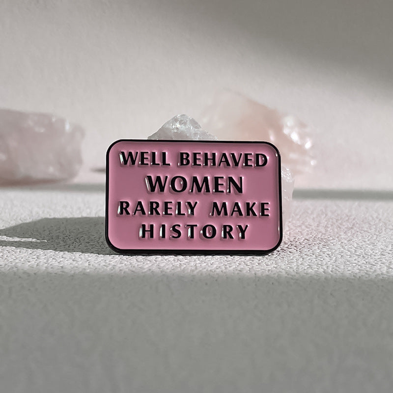 Well Behaved Women Rarely Make History Pins