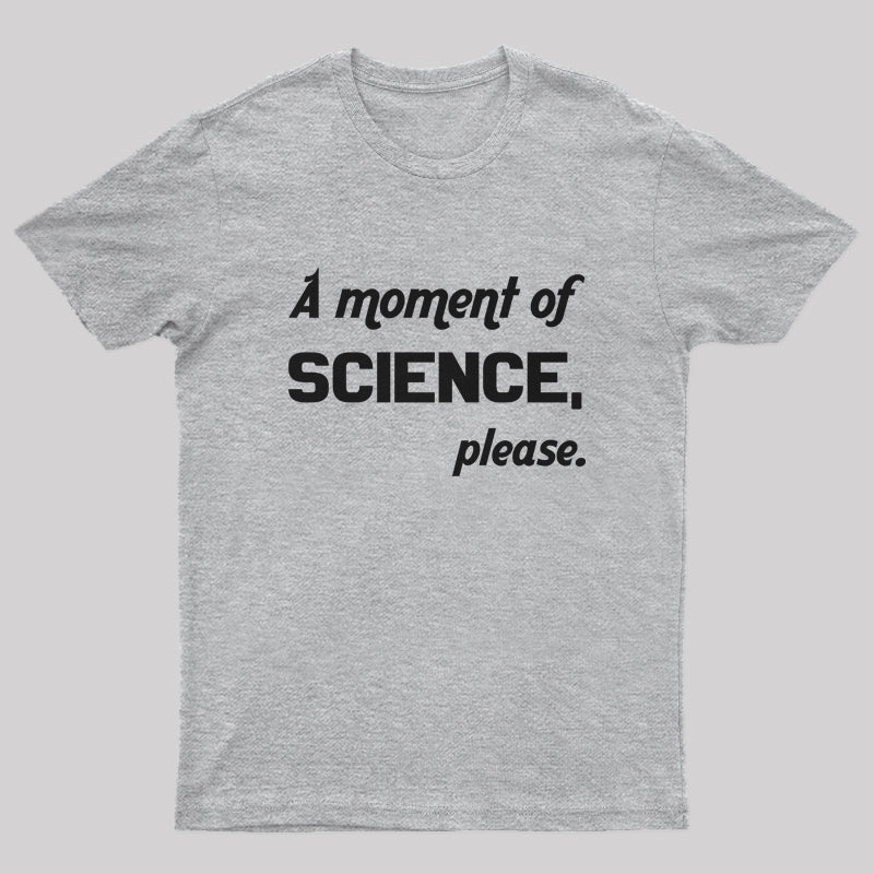 A Moment Of Science Please Geek T-Shirt