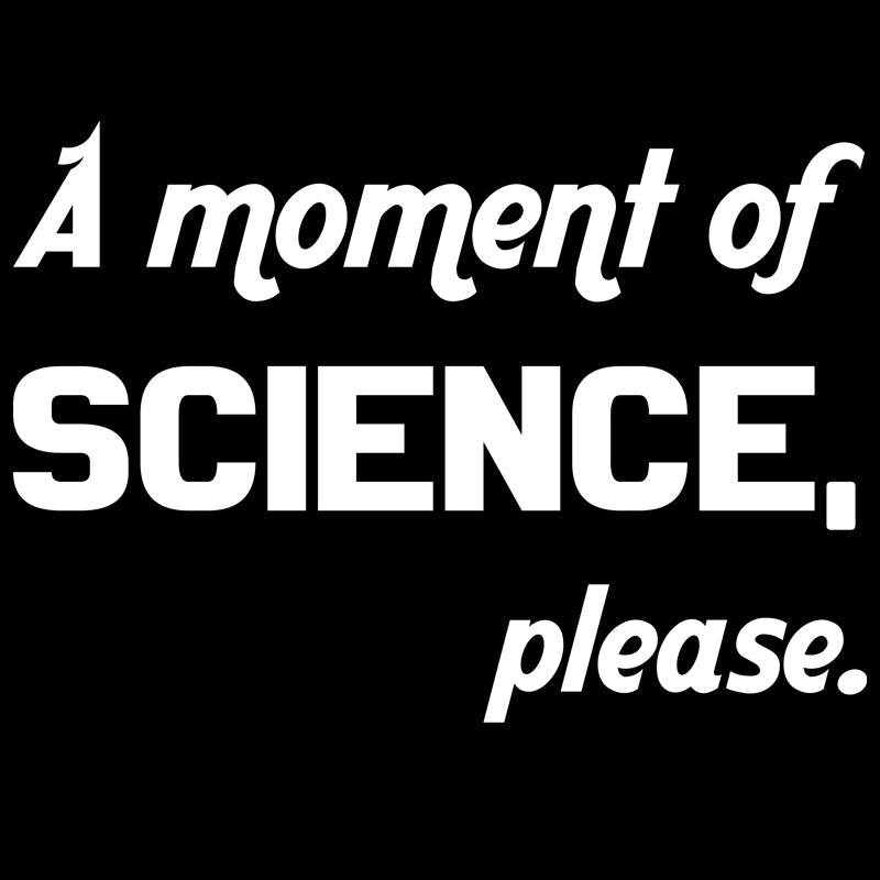 A Moment Of Science Please Geek T-Shirt
