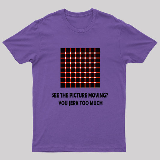 See the Picture Moving You Jerk Too Much Nerd T-Shirt