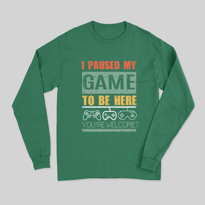 I Paused My Game To Be Here Long Sleeve T-Shirt