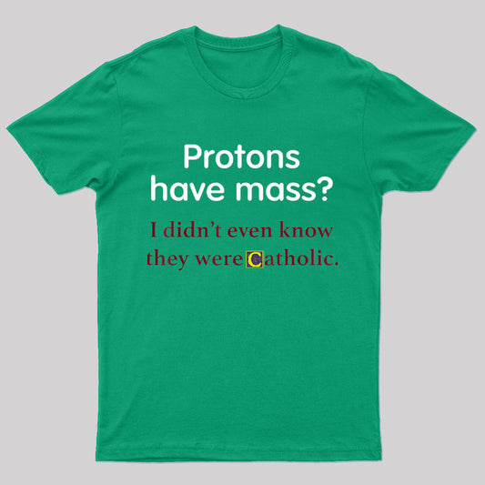 Protons Have Mass Nerd T-Shirt