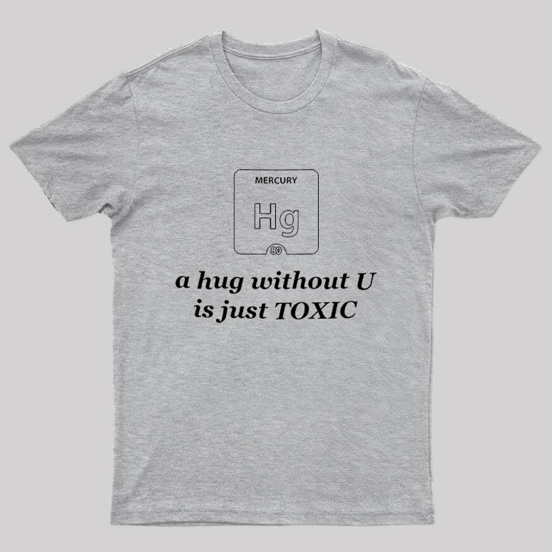 A Hug Without U is Just Toxic Geek T-Shirt