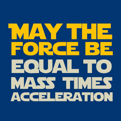 May the force be equal to mass times acceleration Geek T-Shirt